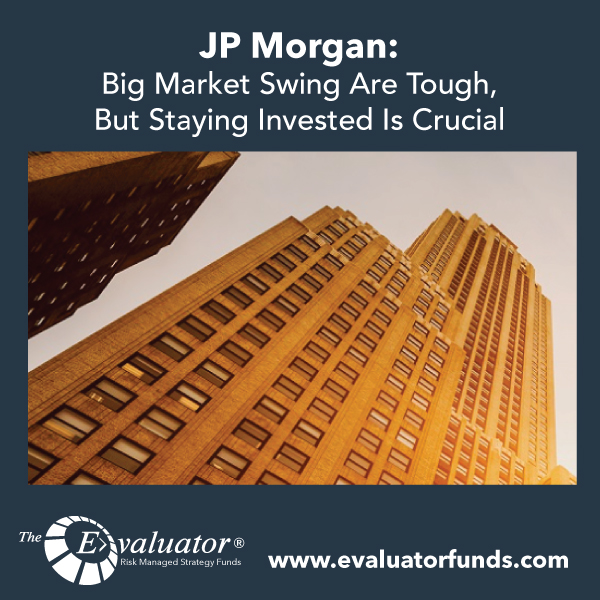 JP Morgan: Big Market Swing Are Tough, But Staying Invested Is Crucial